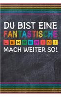Du bist eine fantastische Lehrerin! Mach weiter so!: Liniertes DinA 5 Notizbuch für Lehrerinnen sowie Lehrer Notizheft für Pädagoginnen und Pädagogen Notizen
