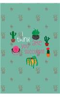 I Think You Are Succulent: Cactus Notebook Journal Composition Blank Lined Diary Notepad 120 Pages Paperback (Green)