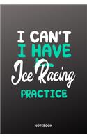 I cant I have Ice Racing practice Notebook: 6x9 - training journal - notebook - 120 pages - workout - Ice Racing