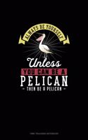 Always Be Yourself Unless You Can Be A Pelican Then Be A Pelican: Time Tracking Notebook(198 Time Tracking Notebook)