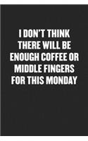 I Don't Think There Will Be Enough Coffee or Middle Fingers for This Monday: Black Blank Lined Sarcastic Coworker Journal - Funny Gift Friend Notebook