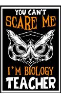 You Can't Scare me i'm a Biology Teacher: Biology Teacher Notebook, Journal or Planner for Teacher Gift, Thank You Gift to Show Your Gratitude During Teacher Appreciation Week