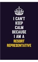 I Can't Keep Calm Because I Am A Resort Representative