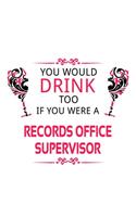 You Would Drink Too If You Were A Records Office Supervisor