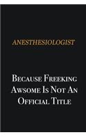 Anesthesiologist because freeking awsome is not an official title