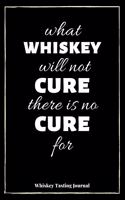 What Whiskey Will Not Cure There Is No Cure For: Whiskey Tasting Journal: Logbook For Whiskey Connoisseurs - Cream Pages