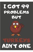 I Got 99 Problems But Turkeys Ain't One: Turkey Gifts Blank Lined Notebooks, Journals, Planners and Diaries to Write In - For Turkey Lovers