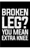 Broken Leg? You Mean Extra Knee