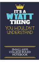 It's A Wyatt Thing You Wouldn't Understand Small (6x9) College Ruled Notebook
