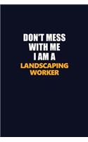 Don't Mess With Me I Am A Landscaping Worker: Career journal, notebook and writing journal for encouraging men, women and kids. A framework for building your career.