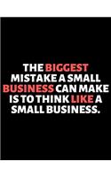 The Biggest Mistake A Small Business Can Make Is to think like A Small Business: lined professional notebook/Journal. A perfect inspirational journal: Amazing Notebook/Journal/Workbook - Perfectly Sized 8.5x11" - 120 Pages