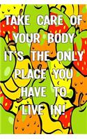 Take Care of Your Body It's the Only Place You Have to Live In!