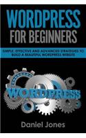 Wordpress for Beginners: Simple, Effective and Advanced Strategies to Build a Beautiful Wordpress Website