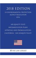Air Quality State Implementation Plans - Approvals and Promulgations - California - San Joaquin Valley (US Environmental Protection Agency Regulation) (EPA) (2018 Edition)