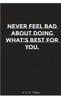 Never Feel Bad about Doing What Is Best for You: Motivation, Notebook, Diary, Journal, Funny Notebooks