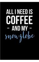 All I Need is Coffee and My Snow Globe: Blank Lined Journal