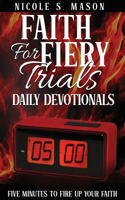 Faith For Fiery Trials Daily Devotionals: Five Minutes To Fire Up Your Faith