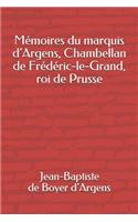 MÃ©moires Du Marquis d'Argens, Chambellan de FrÃ©dÃ©ric-Le-Grand, Roi de Prusse