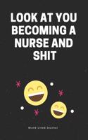 Look at You Becoming a Nurse and Shit. Blank Lined Journal: Funny Office Journals Coworker Notebook(45 Gag Gifts)