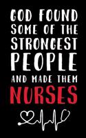 God Found Some of the Strongest People and Made Them Nurses: Notebook, Nurse Journal, Organizer, Practitioner Gift, Nurse Graduation Gift