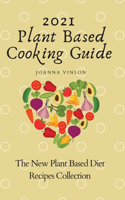 2021 Plant Based Cooking Guide: The New Plant Based Diet Recipes Collection