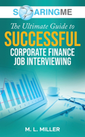 SoaringME The Ultimate Guide to Successful Corporate Finance Job Interviewing