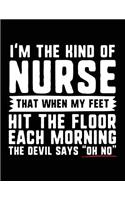 I'm The Kind Of Nurse That When My Feet Hit The Floor Each Morning The Devil Says "Oh No"