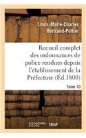 Recueil Complet Des Ordonnances de Police Rendues Depuis l'Établissement de la Préfecture. Tome 10