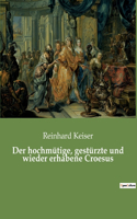 hochmütige, gestürzte und wieder erhabene Croesus