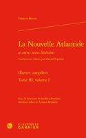La Nouvelle Atlantide Et Autres Textes Litteraires. Tome III, Volume I - Oeuvres Completes