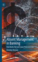 Absent Management in Banking: How Banks Fail and Cause Financial Crisis