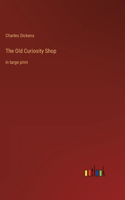 The Old Curiosity Shop: in large print