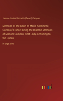 Memoirs of the Court of Marie Antoinette, Queen of France; Being the Historic Memoirs of Madam Campan, First Lady in Waiting to the Queen: in large print