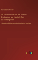 Die Geschichtsliteratur der Juden in Druckwerken und Handschriften, zusammengestellt