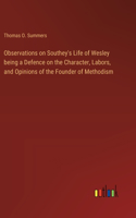 Observations on Southey's Life of Wesley being a Defence on the Character, Labors, and Opinions of the Founder of Methodism
