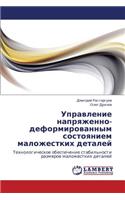 Upravlenie Napryazhenno-Deformirovannym Sostoyaniem Malozhestkikh Detaley
