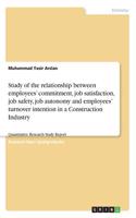 Study of the relationship between employees' commitment, job satisfaction, job safety, job autonomy and employees' turnover intention in a Construction Industry