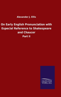 On Early English Pronunciation with Especial Reference to Shakespeare and Chaucer