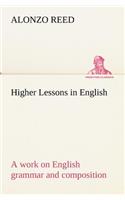 Higher Lessons in English A work on English grammar and composition: (English)