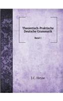Theoretisch-Praktische Deutsche Grammatik Band 1