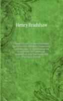 Collected Papers of Henry Bradshaw, Late University Librarian: Comprising 1. 'memoranda'; 2. 'communications' Read Before the Cambridge Antiquarian . and Two Papers Not Previously Publish