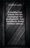 Eustathius Von Sebaste Und Die Chronologie Der Basiliusbriefe: Eine Patristische Studie (German Edition)