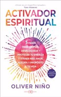 Activador espiritual: 5 pasos para limpiar, desbloquear y proteger tu energia y atraer mas amor, alegria y proposito a tu vida