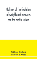 Outlines of the evolution of weights and measures and the metric system