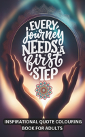 Every Journey Needs a First Step: Inspirational Quotes Coloring Book for Adults, Find Peace and Motivation Through Art Every Day