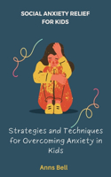 Social Anxiety Relief for Kids: Strategies and Techniques for Overcoming Anxiety in Kids
