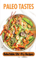 Paleo Tastes: Delectable Stir-Fry Recipes: Paleo Food Guide