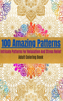 100 Amazing Patterns- Intricate Patterns For Relaxation And Stress Relief: Adult Coloring Book with Fun, Easy and Relaxing Coloring Pages/"full-frame"100 Magical Patterns/Featuring Relaxing Mandala Coloring Pattern for Adul