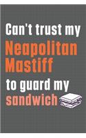 Can't trust my Neapolitan Mastiff to guard my sandwich: For Neapolitan Mastiff Dog Breed Fans
