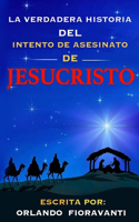 Verdadera Historia Del Intento De Asesinato De Jesucristo (Spanish Edition)